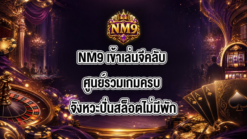 NM9 เข้าเล่นจีคลับ